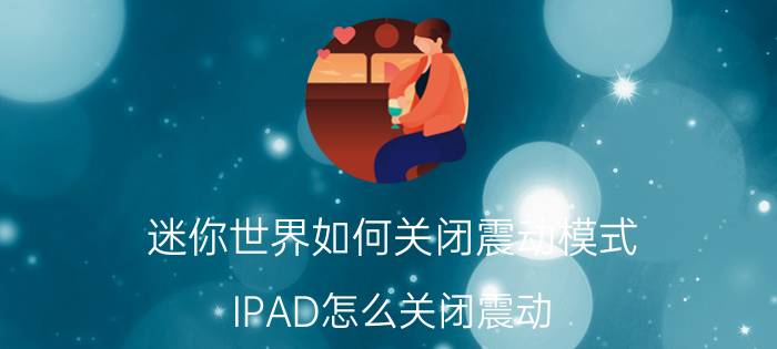 迷你世界如何关闭震动模式 IPAD怎么关闭震动？